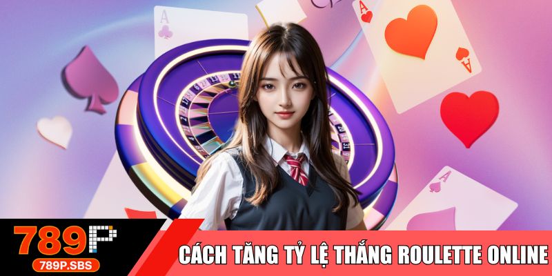 Cách tăng tỷ lệ thắng roulette online