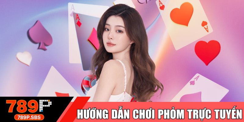 Hướng dẫn chơi phỏm trực tuyến