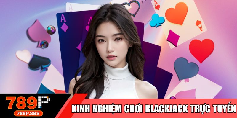 Kinh nghiệm chơi blackjack trực tuyến