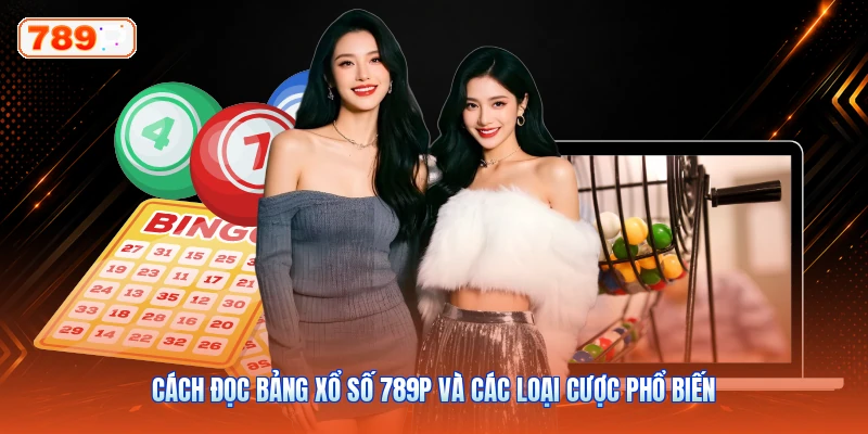 Cách Đọc Bảng Xổ Số 789P Và Các Loại Cược Phổ Biến