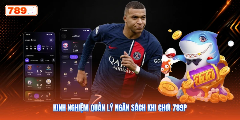 Kinh Nghiệm Quản Lý Ngân Sách Khi Chơi 789P