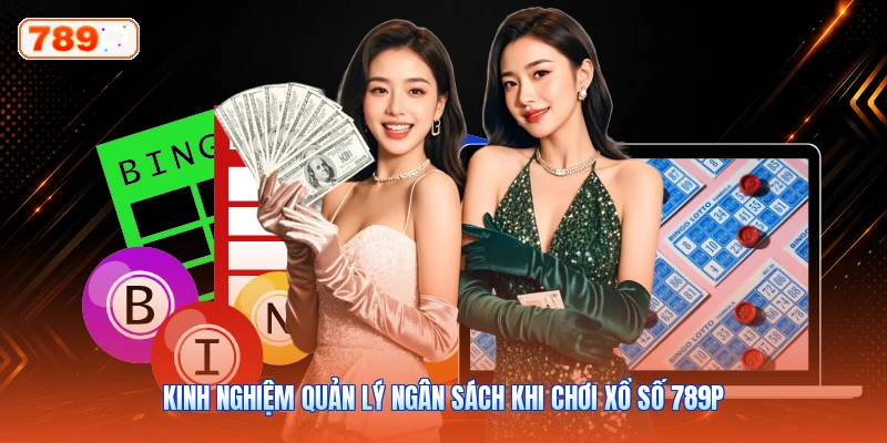 Kinh Nghiệm Quản Lý Ngân Sách Khi Chơi Xổ Số 789P