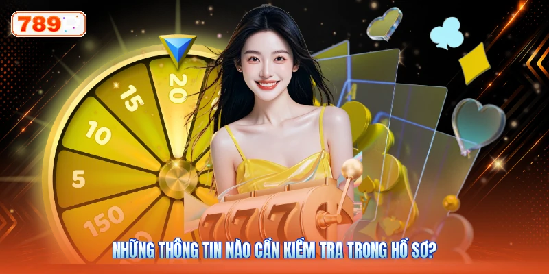 Những Thông Tin Nào Cần Kiểm Tra Trong Hồ Sơ?