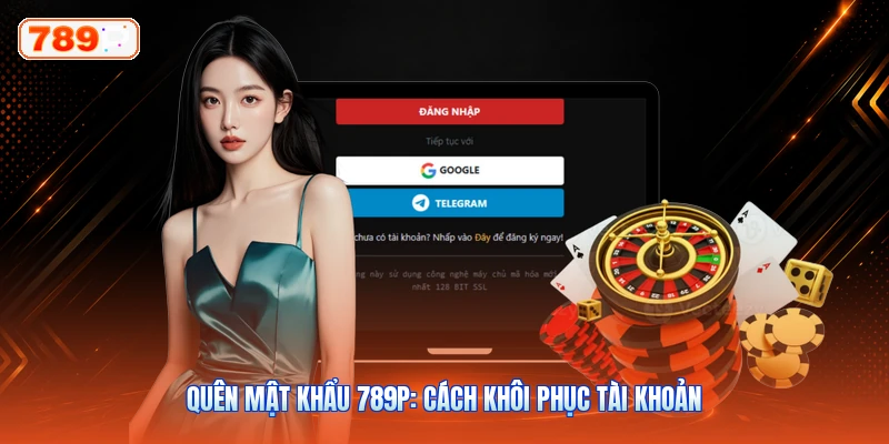 Quên Mật Khẩu 789P: Cách Khôi Phục Tài Khoản