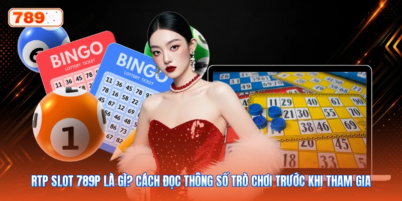 RTP Slot 789P Là Gì? Cách Đọc Thông Số Trò Chơi Trước Khi Tham Gia