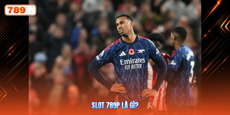 Slot 789P Là Gì?