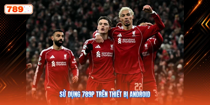 Sử Dụng 789P Trên Thiết Bị Android