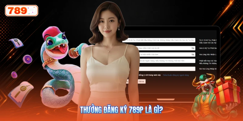 Thưởng Đăng Ký 789P Là Gì?