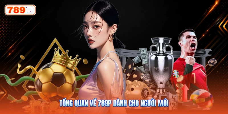 Tổng Quan Về 789P Dành Cho Người Mới