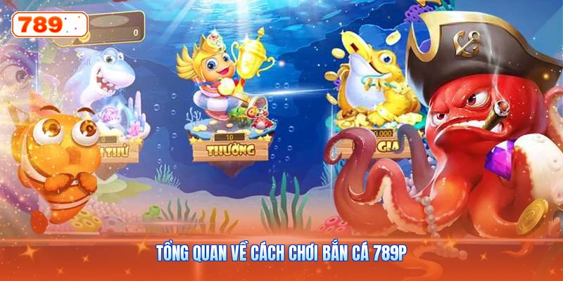 Tổng Quan Về Cách Chơi Bắn Cá 789P