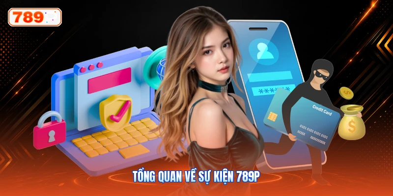 Tổng Quan Về Sự Kiện 789P