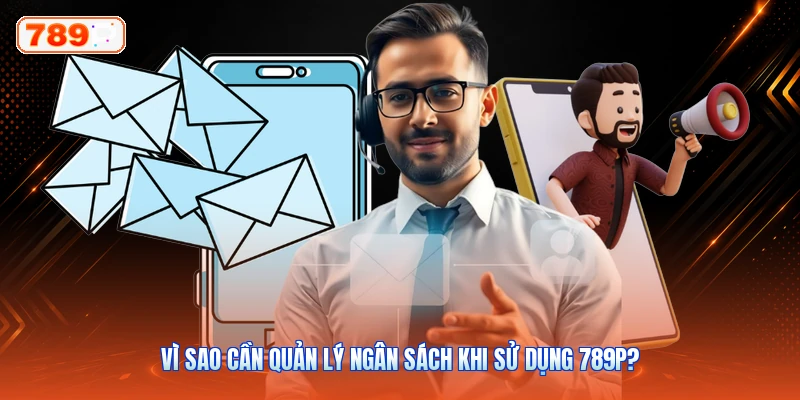 Vì Sao Cần Quản Lý Ngân Sách Khi Sử Dụng 789P?